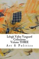 Lehigh Valley Vanguard Collections Volume THREE: Art & Politics 1519159617 Book Cover