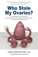 Who Stole My Ovaries?: Enhancing Health to Improve Fertility Recalibrating after Infertility, IVF, Pregnancy, and Miscarriages Your Important Questions Answered 1737738104 Book Cover