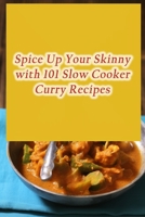 Spice Up Your Skinny with 101 Slow Cooker Curry Recipes B0CFZC3RTG Book Cover