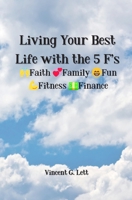 Living Your Best Life with the 5 F's: Faith; Family; Fun; Fitness; Finance B0CJ62T85M Book Cover