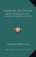 Sermons On Death And Eternity V1: Containing Sermons On Death 1430497580 Book Cover