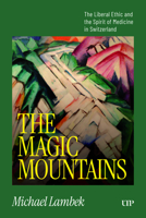 The Magic Mountains: The Liberal Ethic and the Spirit of Medicine in Switzerland (Anthropological Horizons) 1049809076 Book Cover