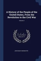 A History of the People of the United States, From The Revolution to The Civil War, Vol. 2 1596050381 Book Cover