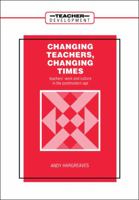 Changing Teachers, Changing Times: Teachers' Work and Culture in the Postmodern Age (Professional Development and Practice Series) 0807733407 Book Cover