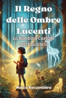 Il Regno delle Ombre Lucenti: La Bambina Custode dell'Equilibrio (Italian Edition) B0DT1HHNVL Book Cover