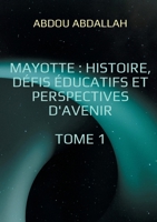 Mayotte: histoire, défis éducatifs et perspectives d'avenir: Tome 1: Histoire, Identité et Contexte Historique (French Edition) 2810627959 Book Cover