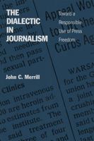 The Dialectic in Journalism: Toward a Responsible Use of Press Freedom 0807118893 Book Cover