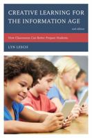 Creative Learning for the Information Age: How Classrooms Can Better Prepare Students 1610489454 Book Cover