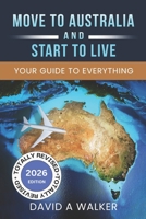 MOVE TO AUSTRALIA - AND START TO LIVE: YOUR GUIDE TO EVERYTHING B0CDNGP9MZ Book Cover