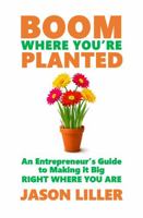 Boom Where You're Planted: An Entrepreneur's Guide to Making it Big Right Where You Are 0998920541 Book Cover