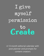 I Give Myself Permission To Create: A 13 month editorial calendar planning workbook with prompts for content creators 1708234055 Book Cover
