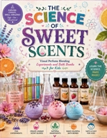 THE SCIENCE OF SWEET SCENTS: Visual Perfume Blending Experiments and Bath Bombs for Kids B0H7CFVSCG Book Cover