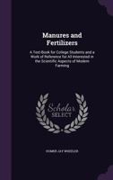 Manures and Fertilizers: A Text-Book for College Students and a Work of Reference for All Interested in the Scientific Aspects of Modern Farming 1358386927 Book Cover