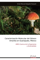 Caracterización Molecular del Género Amanita en Guanajuato, México: ANPs Cuenca de la Esperanza y EcoCubilete (Spanish Edition) 9999317375 Book Cover
