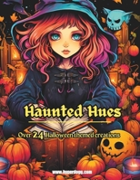 Haunted Hues: Over 24 Ghastly Designs to color B0CJXMB8FX Book Cover