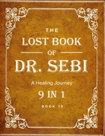 Dr. Sebi Books: The Lost Book of Dr. Sebi 9 in 1: Sebi Teachings, Alkaline Diets, Nutrition, Health, Food List, Recipes, Meal Plan and More... B08R68B24L Book Cover
