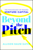 Beyond the Pitch: The Psychology of Raising Venture Capital 1394381875 Book Cover