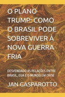 O PLANO TRUMP: COMO O BRASIL PODE SOBREVIVER À NOVA GUERRA FRIA: DESVENDADO AS RELAÇÕES ENTRE BRASIL, EUA E O MUNDO EM CRISE (Portuguese Edition) B0FLQL3VTN Book Cover