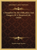 A Pamphlet On The Difficulties And Dangers Of A Theatrical Life 1161845097 Book Cover