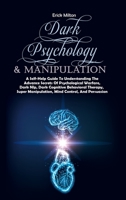 Dark Psychology & Manipulation: A Self-Help Guide To Understanding The Advance Secrets Of Psychological Warfare, Dark Nlp, Dark Cognitive Behavioral ... Manipulation, Mind Control, And Persuasion 191688766X Book Cover