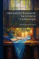 Origines Et Raison De La Liturgie Catholique (French Edition) 1024634981 Book Cover