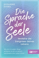 Die Sprache der Seele: Verstehe die Ereignisse deines Lebens. Wie aus Umwegen Wege entstehen und dich zu deinem selbstbestimmten Leben führen. (German Edition) 3910385583 Book Cover