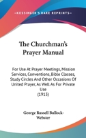 The Churchman's Prayer Manual: For Use at Prayer Meetings, Mission Services, Conventions, Bible Classes, Study Circles and Other Occasions of United Prayer, as Well as For Private Use 0548599998 Book Cover