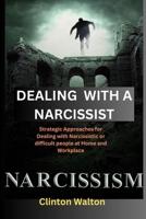 DEALING WITH A NARCISSIST: Strategic Approaches for Dealing with Narcissistic or difficult people at Home and Workplace B0CQVZN2G3 Book Cover