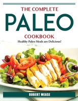 The Complete Paleo Cookbook: Healthy Paleo Meals are Delicious! 1804385751 Book Cover