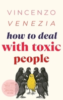 How to Deal with Toxic People: Learn to protect yourself from those who drain you-even the ones you love. Rise above guilt and control, without losing your clarity, your softness, or your wings B0F6WHWFJB Book Cover
