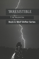 Irresistible: Book 4: Wolf Shifter Series (Wolf Shifter Series B0CN5M5ZKB Book Cover