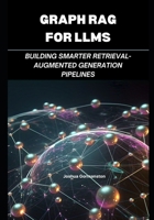 GRAPH RAG FOR LLMS: BUILDING SMARTER RETRIEVAL-AUGMENTED GENERATION PIPELINES B0F1FCPSWN Book Cover