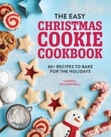 The Easy Christmas Cookie Cookbook: 60+ Recipes to Bake for the Holidays 1647397227 Book Cover