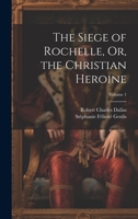 The Siege of Rochelle, Or, the Christian Heroine; Volume 1 1020673141 Book Cover