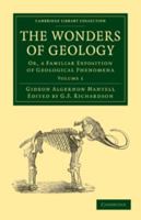 The Wonders of Geology, or a Familiar Exposition of Geological Phenomena, Vol. 1 of 2 (Classic Reprint) 1373614080 Book Cover