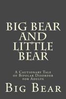 Big Bear and Little Bear: A Cautionary Tale of Bipolar Disorder for Adults 1508927693 Book Cover