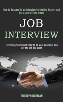 Job Interview: How to Succeed in an Interview by Beating Anxiety and Get a Job of Your Dream (Everything You Should Know to Be More Confident and Get the Job You Want) 198999072X Book Cover