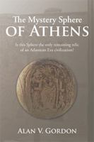The Mystery Sphere of Athens: Is This Sphere the Only Remaining Relic of an Atlantean Era Civilization? 1514495880 Book Cover