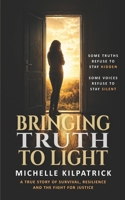 Bringing Truth to Light: A true story of survival, resilience, and the fight for justice B0H66ZHT6Q Book Cover
