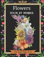 Flowers Color by Number For kids Ages 8-12: Flower color by number coloring for man Women. Easy Flower illustration color by number for kids ages 8-12 B09C333KFX Book Cover