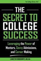 The Secret to College Success: Leveraging the Power of Mentors, Savvy Admissions, and Career Making (The College Series Book 1) 1500380083 Book Cover