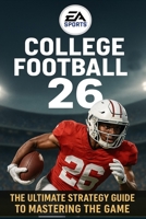 EA SPORTS College Football 26: The Ultimate Strategy Guide to Mastering the Game B0FHF6XPN8 Book Cover