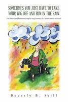 Sometimes You Just Have to Take Your Wig Off and Run in the Rain: An Honest And Humorous Step By Step Journey of a Breast Cancer Survivor 1481755501 Book Cover