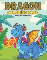 Dragon Coloring Book For Kids Ages 6-10: A Relaxing Dragon Coloring Book for Teens and Kids B09HGDVBKD Book Cover
