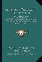 Anthony Traugott, The Potter Musician: Or The Triumph Of Genius And Virtue, An Instructive Tale For Youth 1436779405 Book Cover