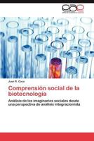 Comprensión social de la biotecnología: Análisis de los imaginarios sociales desde una perspectiva de análisis integracionista 3845496983 Book Cover