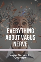 Everything About Vagus Nerve : Vagus Nerve - An Overview: Vagus Nerve Damage B091LLGQ27 Book Cover