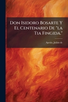 Don Isidoro Bosarte Y El Centenario De "La Tía Fingida." 1148196293 Book Cover