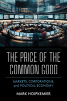 The Price of the Common Good: Markets, Corporations, and Political Economy 0268208972 Book Cover