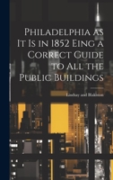 Philadelphia as it is in 1852 Eing a Correct Guide to all the Public Buildings 1022687204 Book Cover